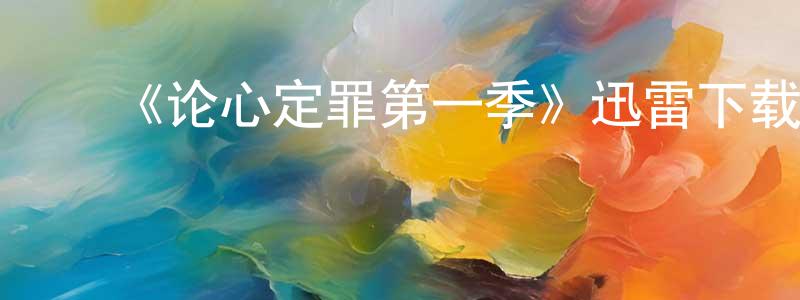 影视迷陈景成的个人博客,《论心定罪第一季》迅雷下载/在线观看-都市情感-美剧天堂